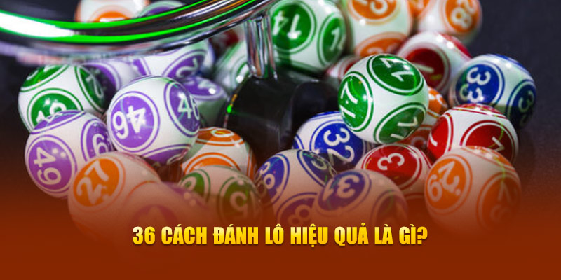 36 Cách đánh lô hiệu quả là gì?