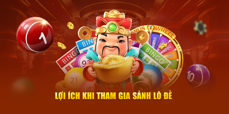 Lợi ích khi tham gia sảnh Lô đề online