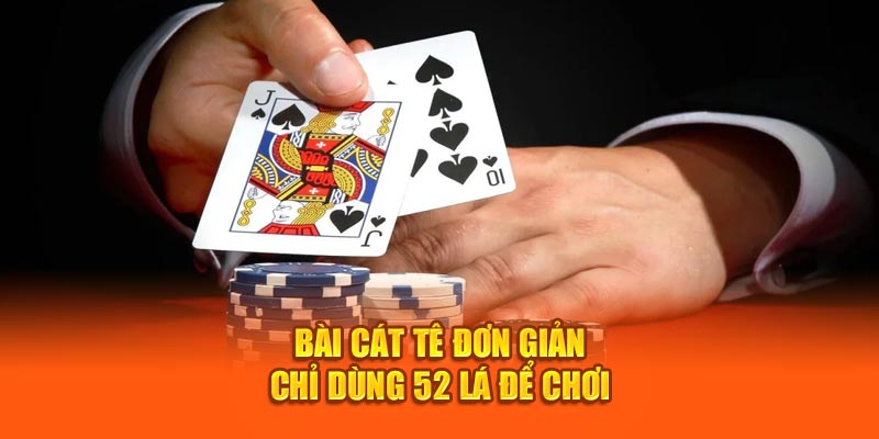 Bài cát tê đơn giản chỉ dùng 52 lá để chơi