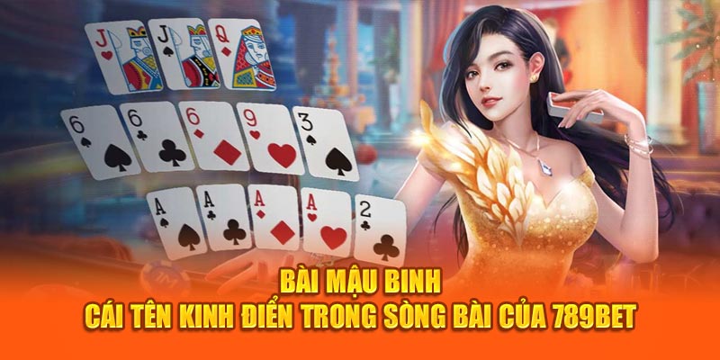 Bài Mậu Binh - Cái Tên Kinh Điển Trong Sòng Bài Của 789Bet