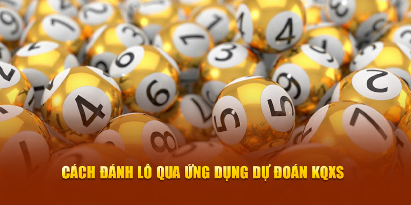 Cách đánh lô qua ứng dụng dự đoán KQXS 