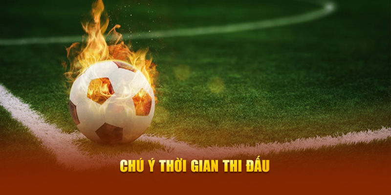 Chú ý thời gian thi đấu