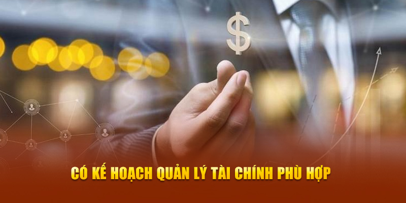 Có kế hoạc quản lý tài chính phù hợp