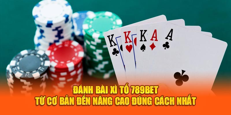 Đánh Bài Xì Tố 789Bet Từ Cơ Bản Đến Nâng Cao Đúng Cách Nhất 