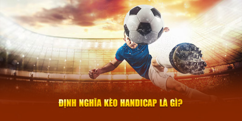 Định nghĩa kèo Handicap là gì?