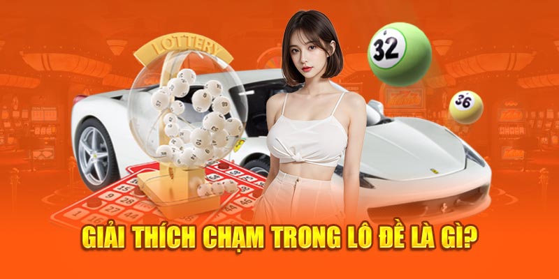 Làm rõ nghĩa chạm trong lô đề là gì?