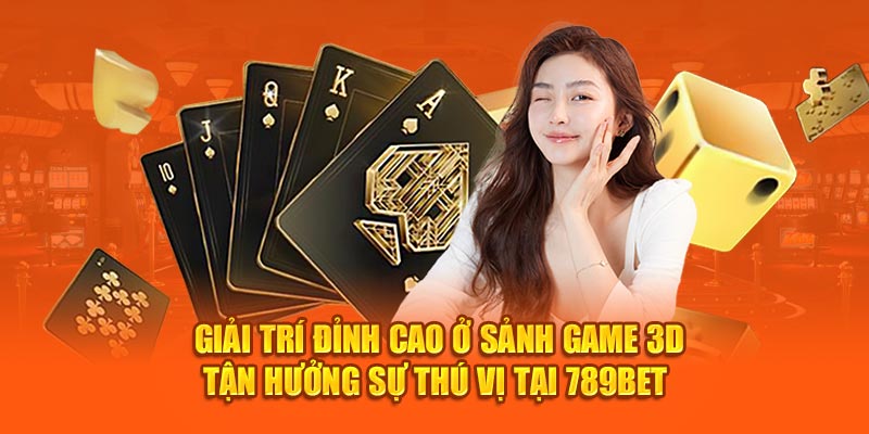 Giải Trí Đỉnh Cao Ở Sảnh Game 3D Tận Hưởng Sự Thú Vị Tại 789Bet