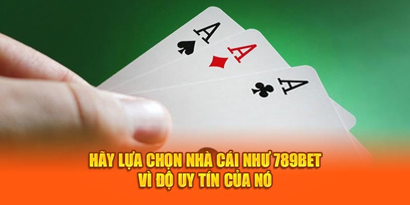 Hãy lựa chọn nhà cái như 789Bet vì độ uy tín của nó