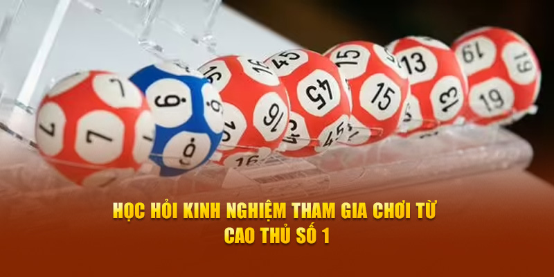 Học hỏi kinh nghiệm tham gia chơi từ cao thủ số 1