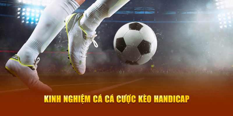 Kinh nghiệm cược Kèo Handicap