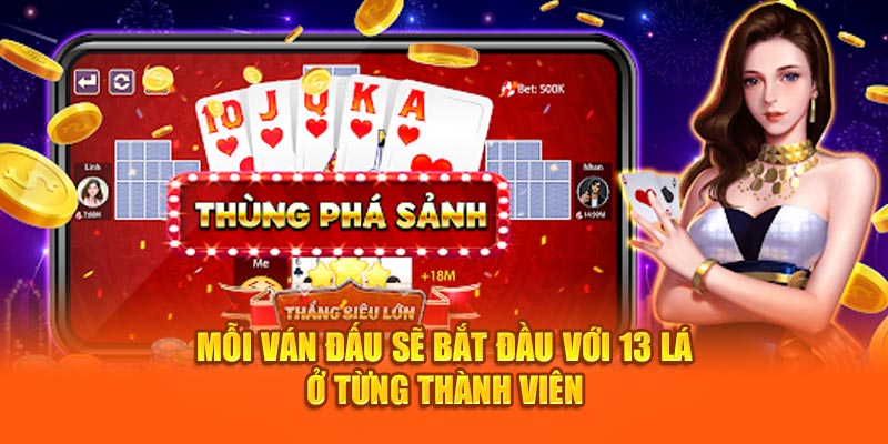 Mỗi ván đấu sẽ bắt đầu với 13 lá ở từng thành viên