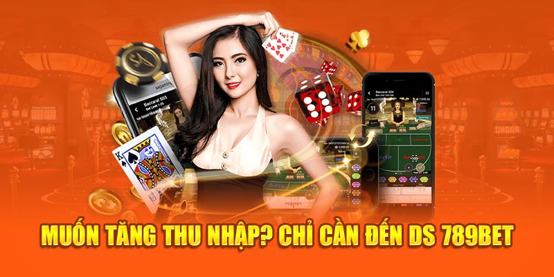 Muốn tăng thu nhập? Chỉ cần đến DS 789Bet