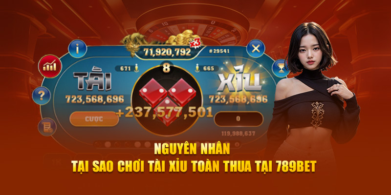 Nguyên Nhân Tại Sao Chơi Tài Xỉu Toàn Thua Tại 789BET