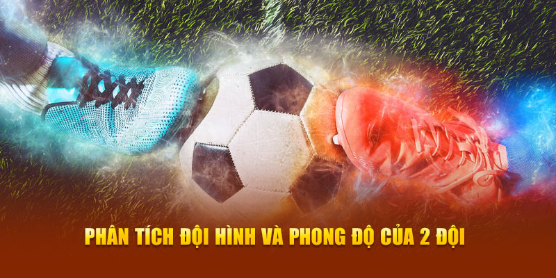 Phân tích đội hình và phong độ 2 đội