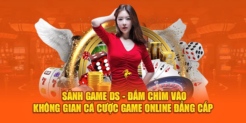 Sảnh Game DS - Đắm Chìm Vào Không Gian Cá Cược Game Online Đẳng Cấp