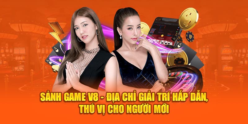 Sảnh Game V8 - Địa Chỉ Giải Trí Hấp Dẫn, Thú Vị Cho Người Mới