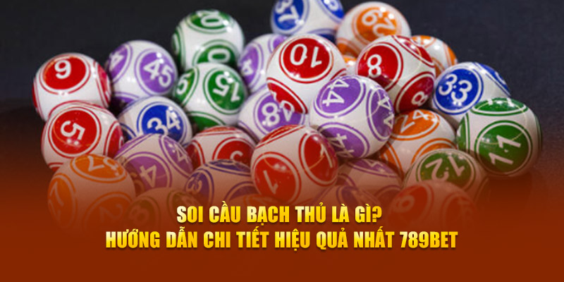 Soi Cầu Bạch Thủ Là Gì? Hướng Dẫn Chi Tiết Hiệu Quả Nhất 789bet