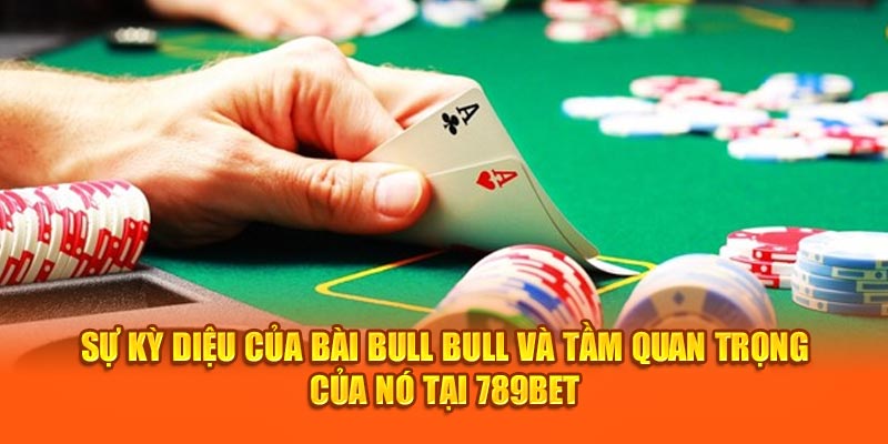 Sự Kỳ Diệu Của Bài Bull Bull Và Tầm Quan Trọng Của Nó Tại 789Bet