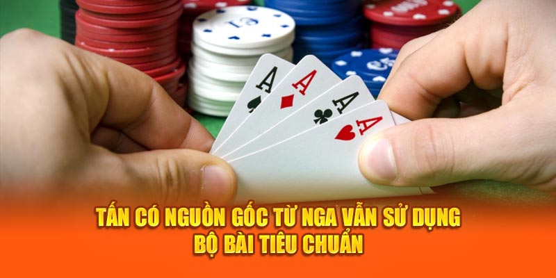 Tấn có nguồn gốc từ Nga vẫn sử dụng bộ bài tiêu chuẩn