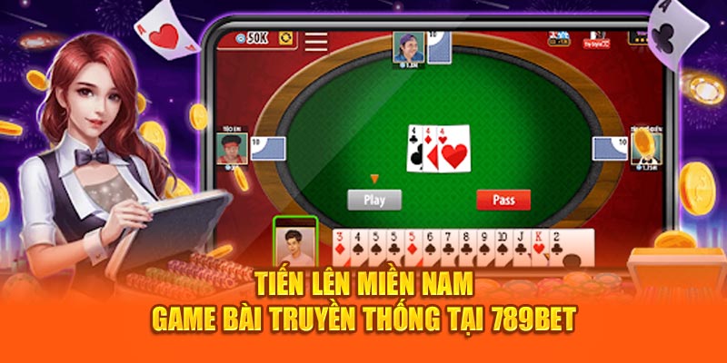 Tiến Lên Miền Nam - Game Bài Truyền Thống Tại 789Bet