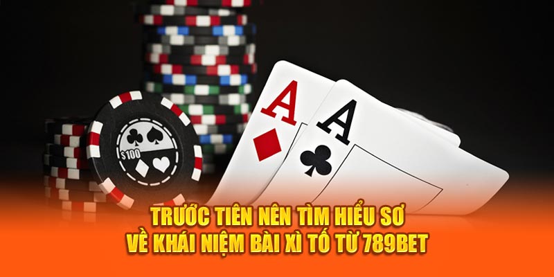 Trước tiên nên tìm hiểu sơ về khái niệm bài xì tố từ 789Bet