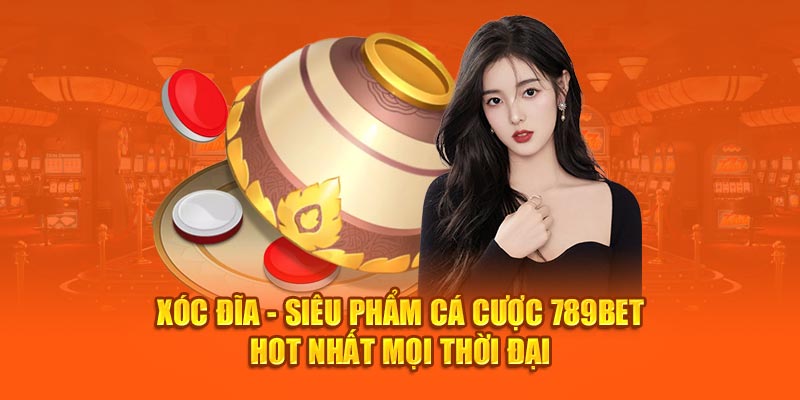 Xóc Đĩa - Siêu Phẩm Cá Cược 789Bet Hot Nhất Mọi Thời Đại